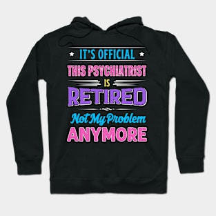 Psychiatrist Retirement Funny Retired Not My Problem Anymore Hoodie